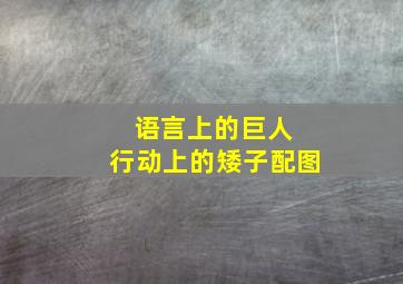 语言上的巨人 行动上的矮子配图